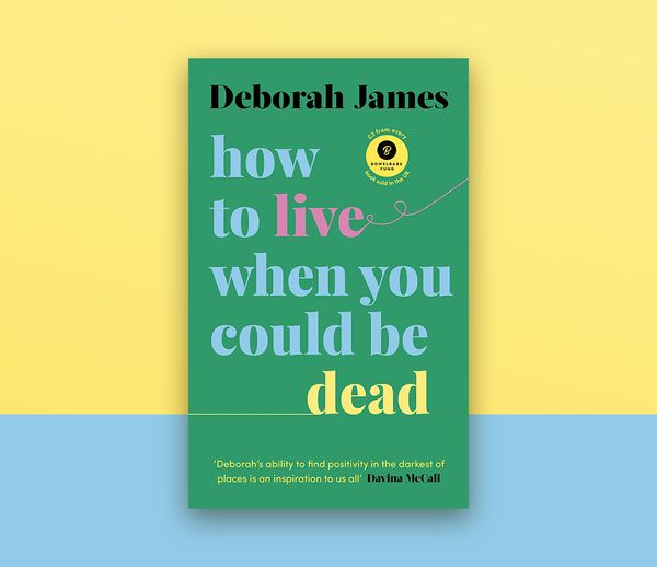 'How to live when you could be dead' by Deborah James